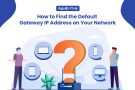 How to Find the Default Gateway IP Address on Your Network