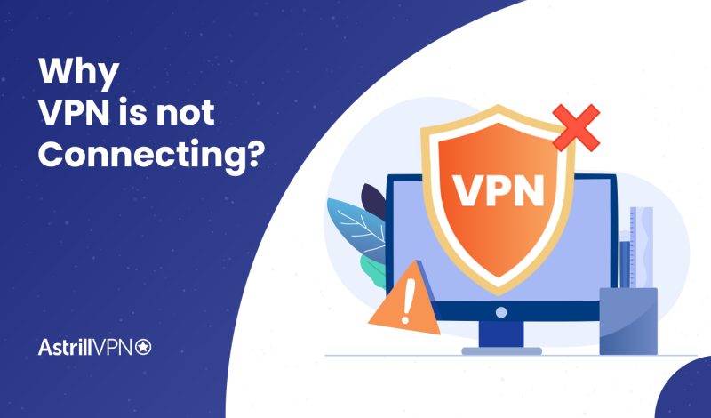Why VPN is not Connecting: Be a pro in troubleshooting