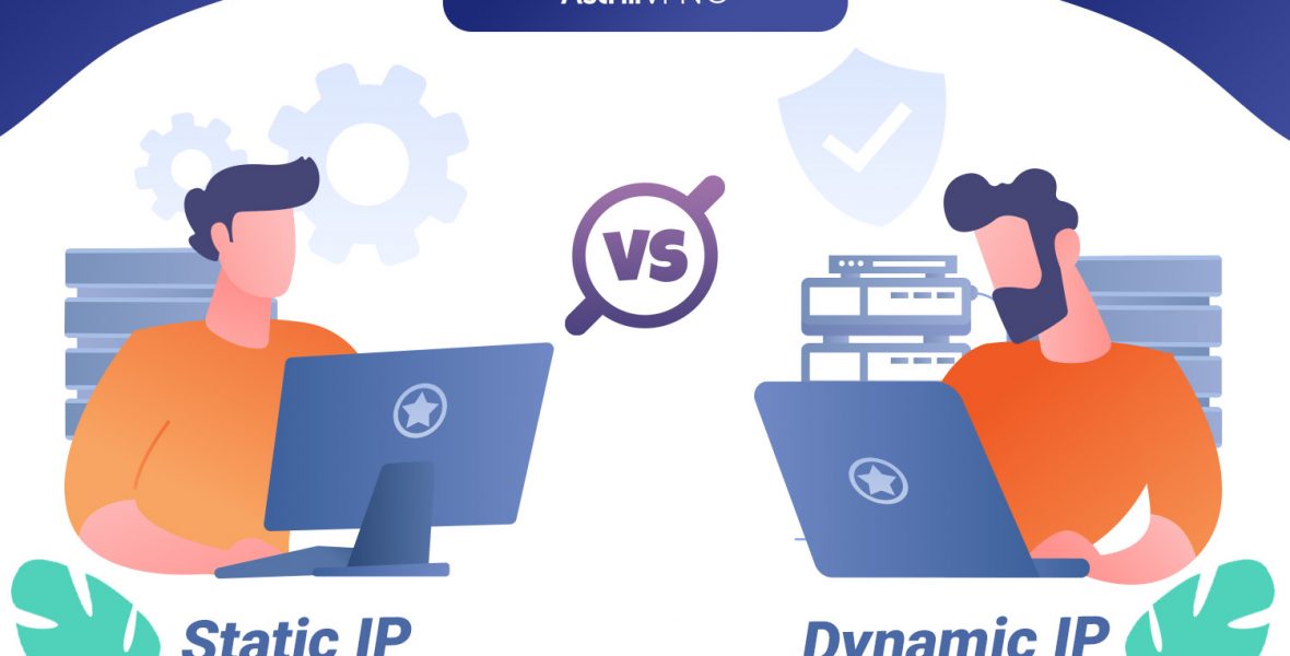 Static IP vs. Dynamic IP: Which One is Secure and Best for Use