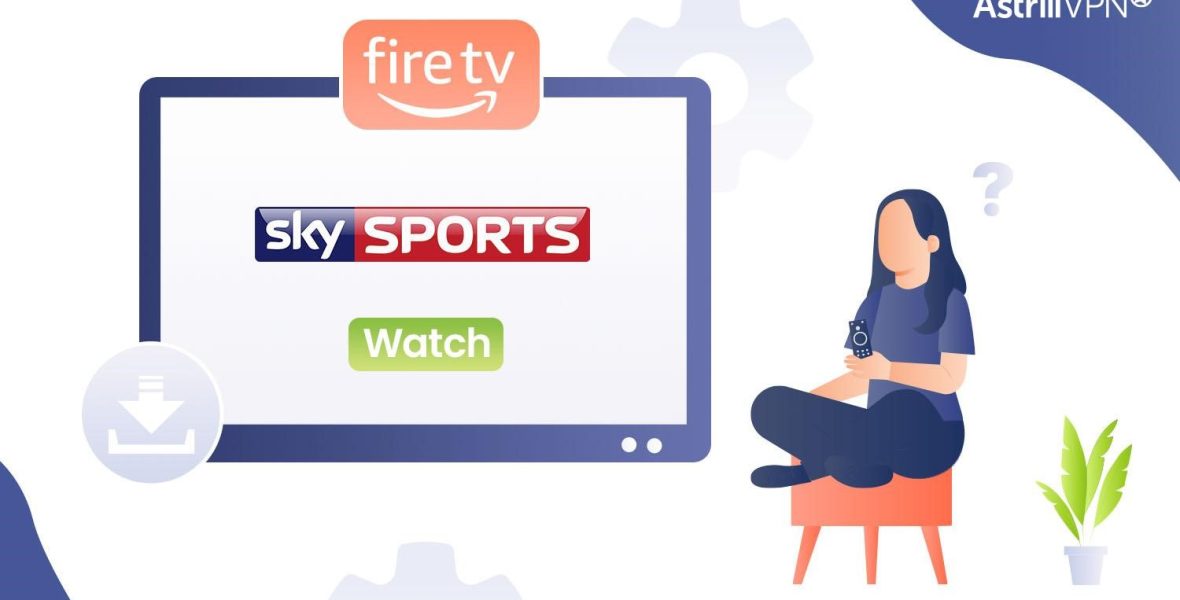 How to Install and Watch Sky Sports on Firestick AstrillVPN Blog